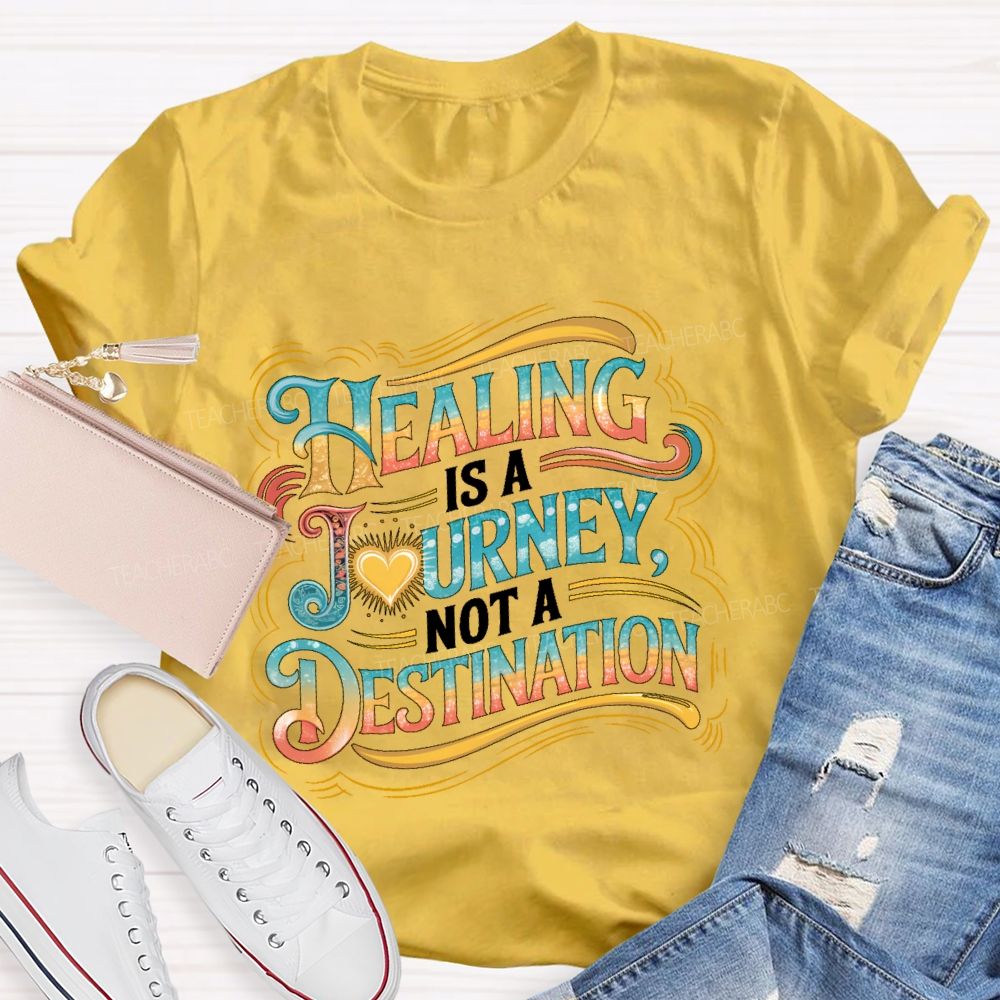 Healing Is A Journey  Not A Destination  Teacher T-shirt