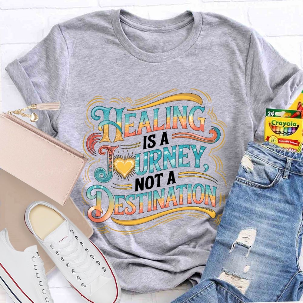 Healing Is A Journey  Not A Destination  Teacher T-shirt