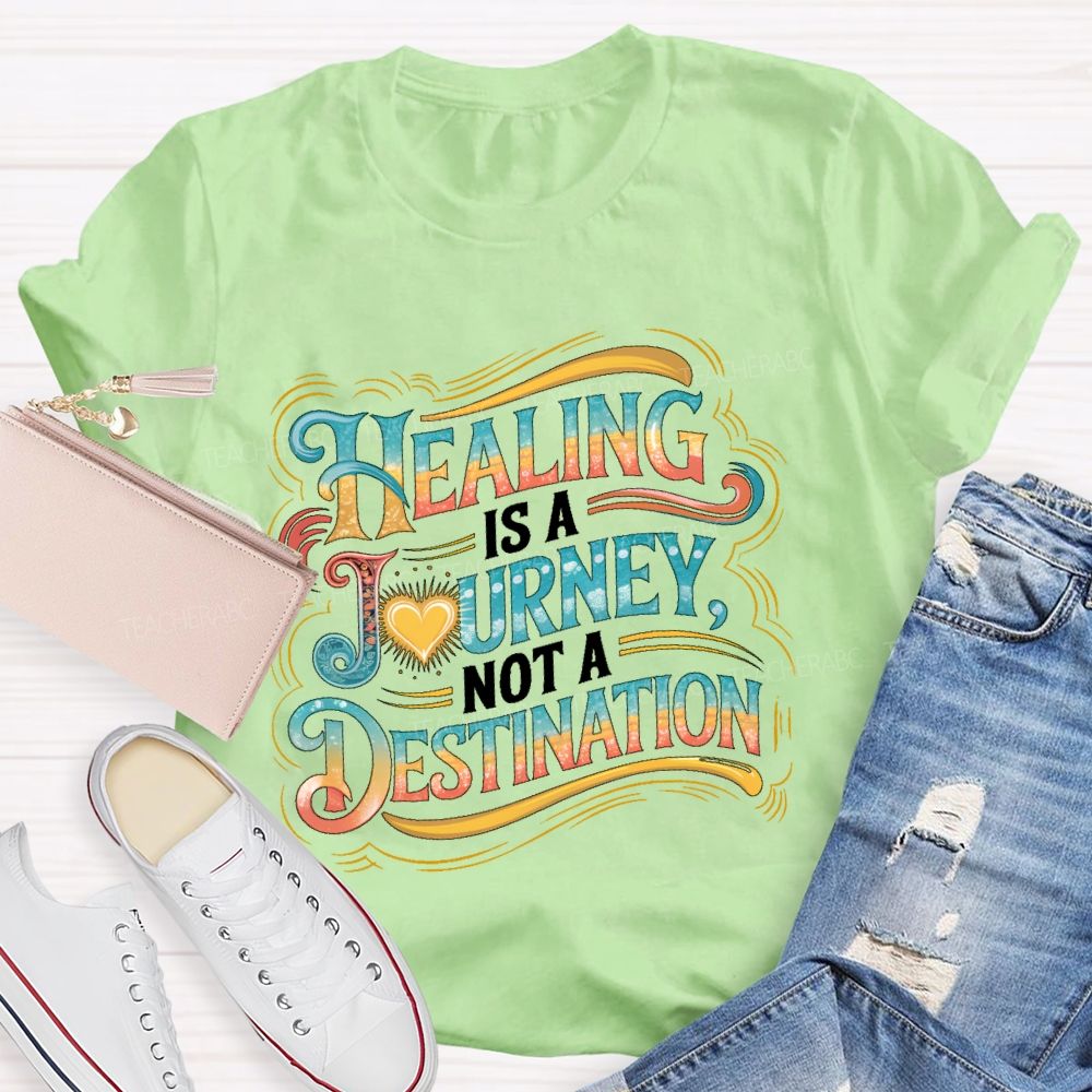 Healing Is A Journey  Not A Destination  Teacher T-shirt