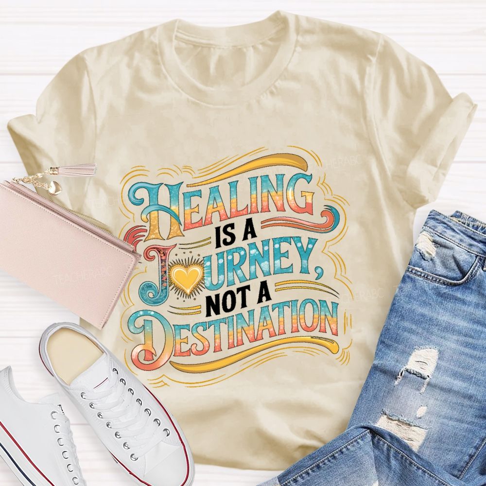 Healing Is A Journey  Not A Destination  Teacher T-shirt