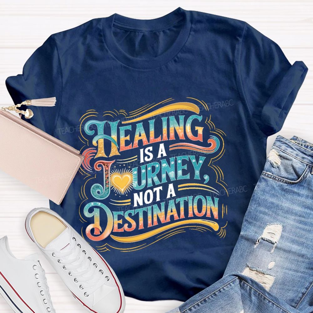 Healing Is A Journey  Not A Destination  Teacher T-shirt