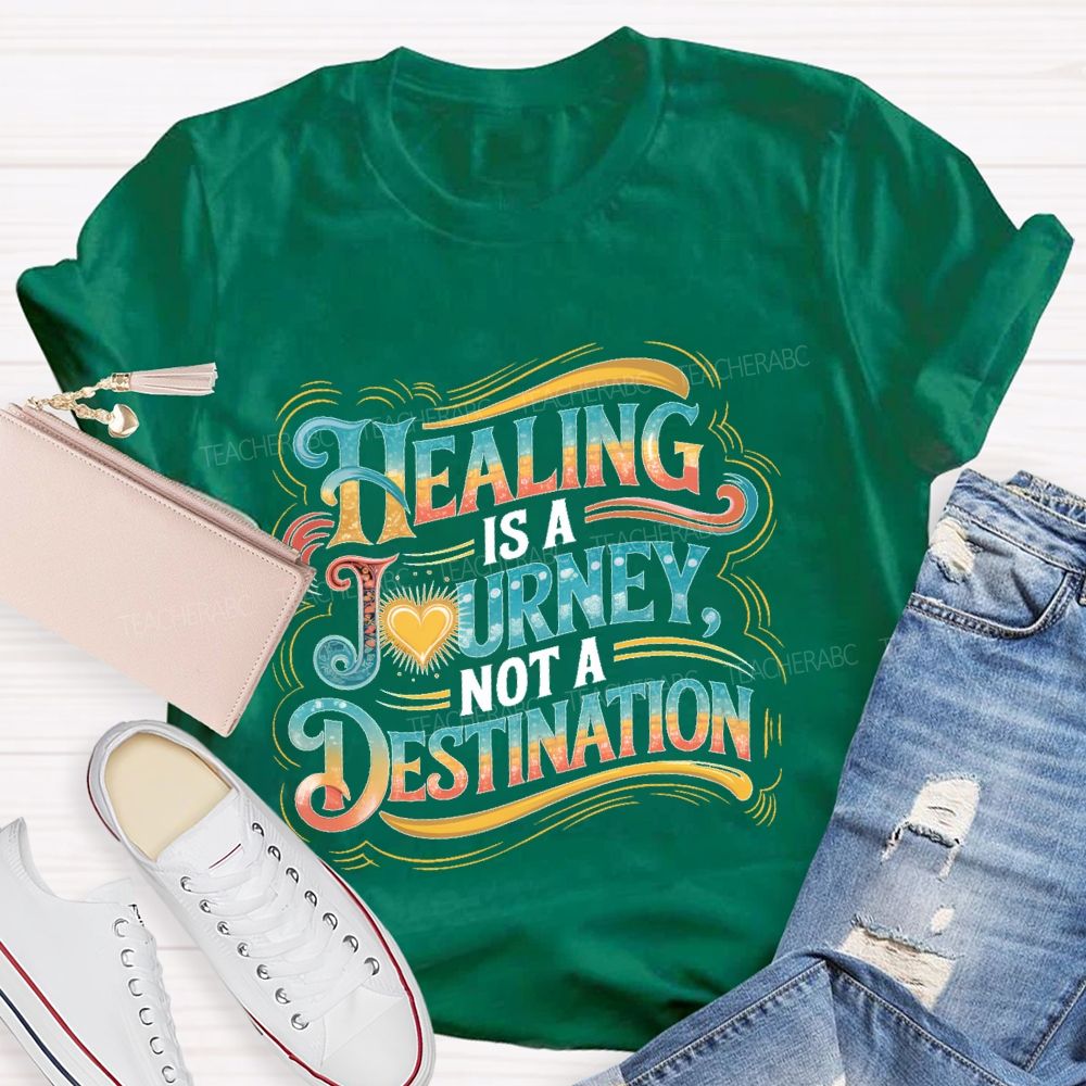 Healing Is A Journey  Not A Destination  Teacher T-shirt