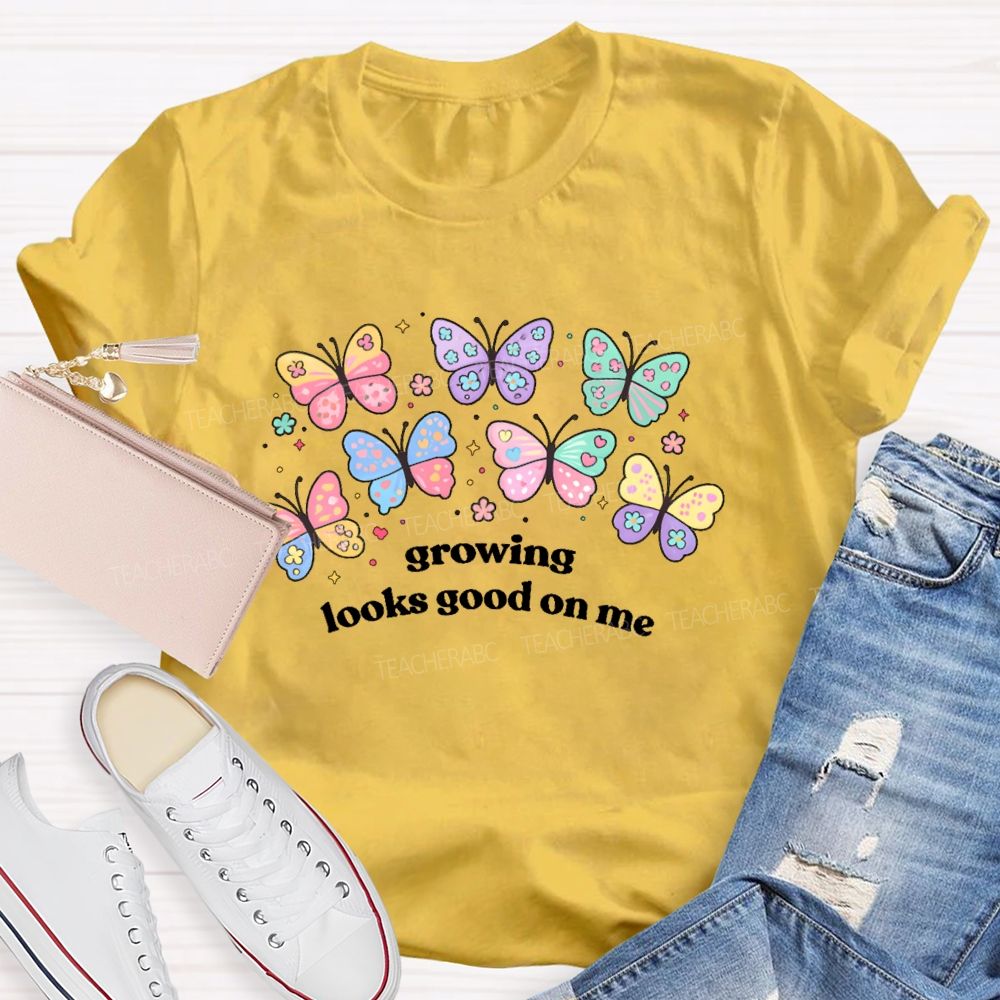 Growing Looks Good On Me  Teacher T-shirt