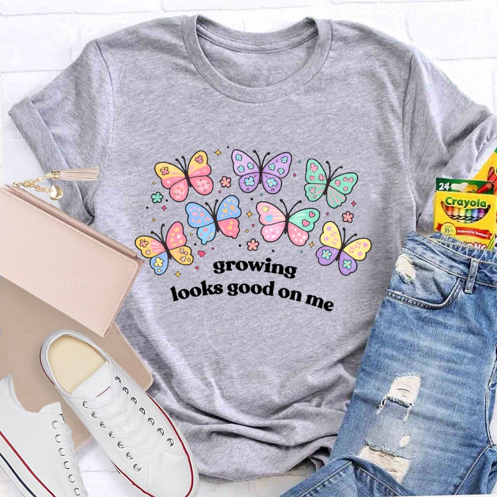 Growing Looks Good On Me  Teacher T-shirt