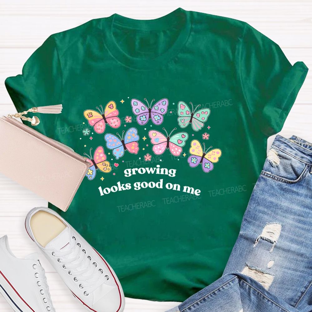 Growing Looks Good On Me  Teacher T-shirt
