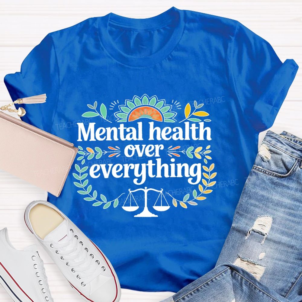Mental Health Over Everything  Teacher T-shirt