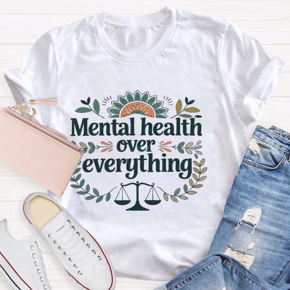 Mental Health Over Everything  Teacher T-shirt