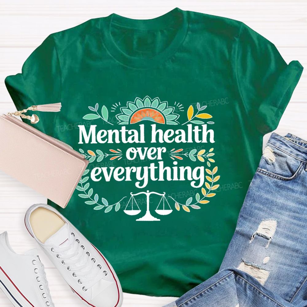 Mental Health Over Everything  Teacher T-shirt