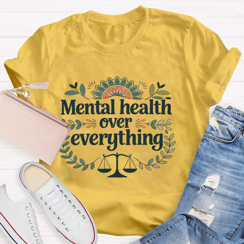Mental Health Over Everything  Teacher T-shirt