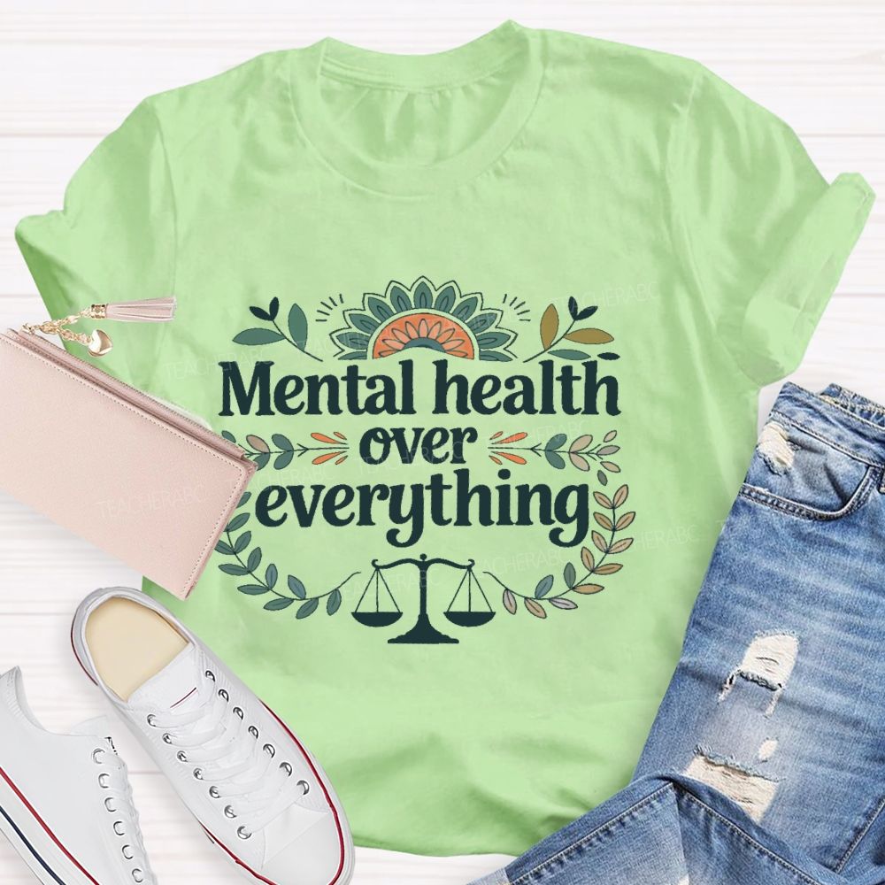 Mental Health Over Everything  Teacher T-shirt