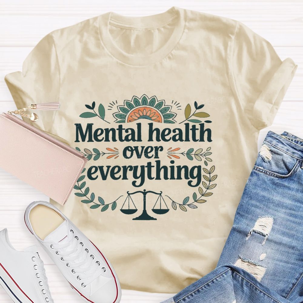Mental Health Over Everything  Teacher T-shirt
