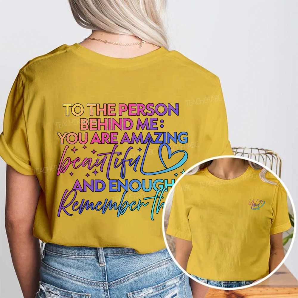 To The Person Behind Me You Are Amazing Beautiful And Enough Remember That Double Printed T-shirt