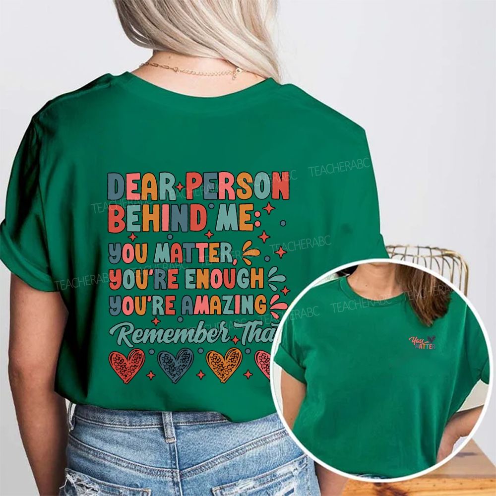Dear Person Behind Me You Matter You Are Enough You Are Amazing Remember That Double Printed T-shirt