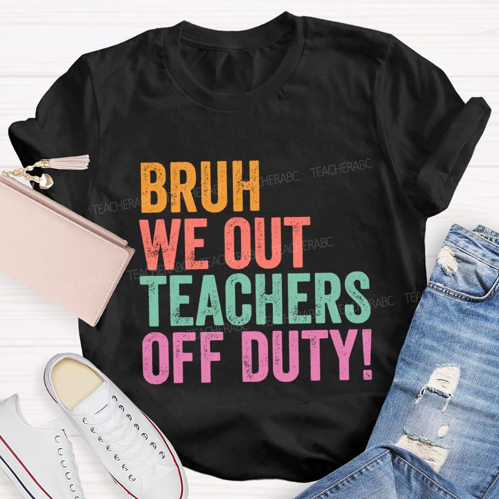 Bruh We Out Teachers Off Duty Teacher T-Shirt