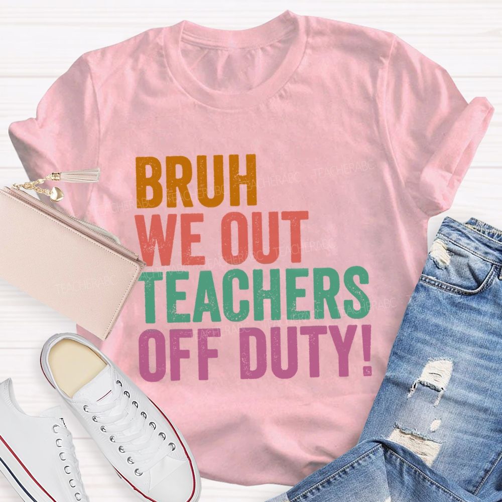 Bruh We Out Teachers Off Duty Teacher T-Shirt