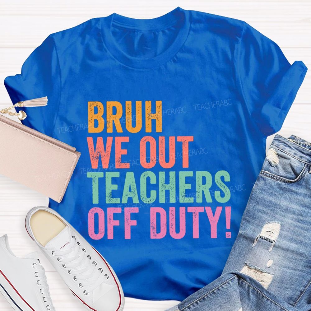 Bruh We Out Teachers Off Duty Teacher T-Shirt