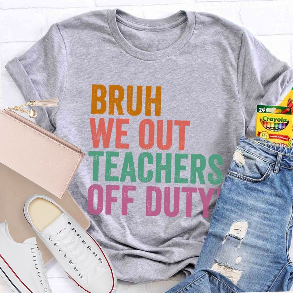 Bruh We Out Teachers Off Duty Teacher T-Shirt