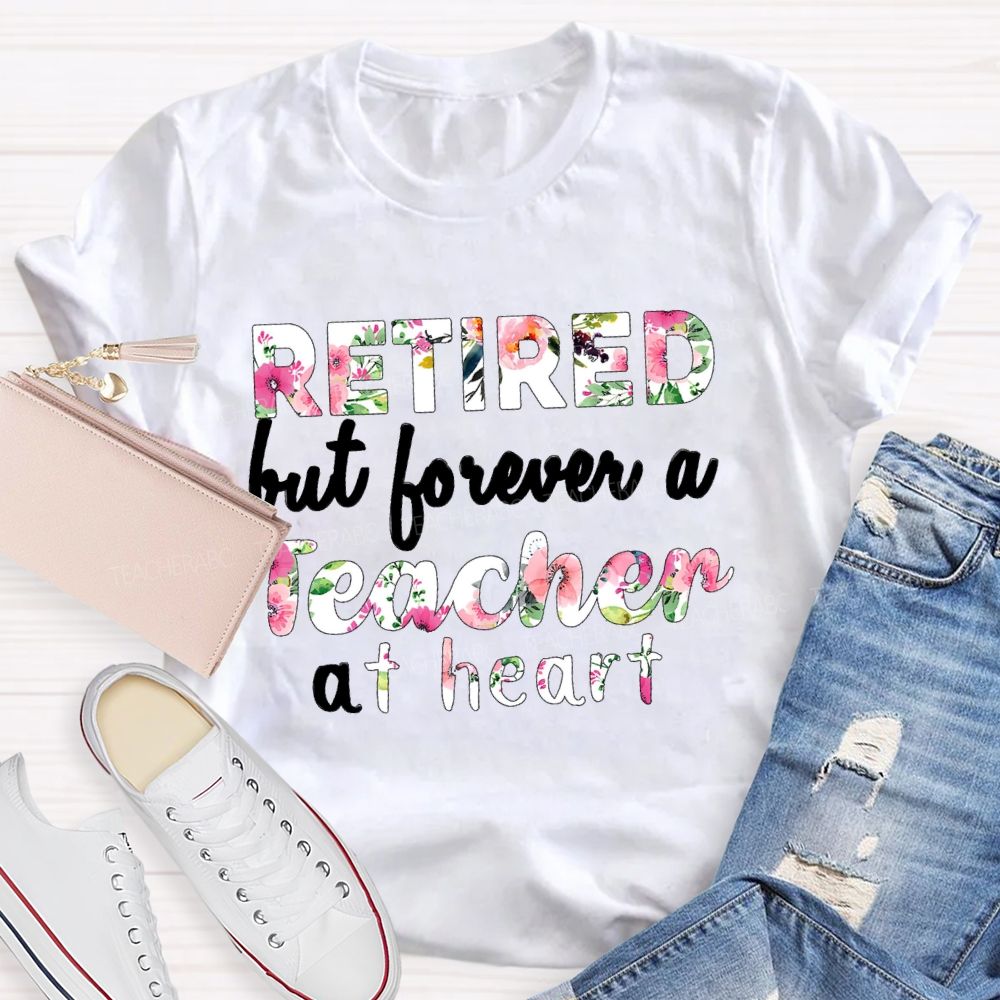 Retired But Forever A Teacher At Heart Floral Teacher T-Shirt