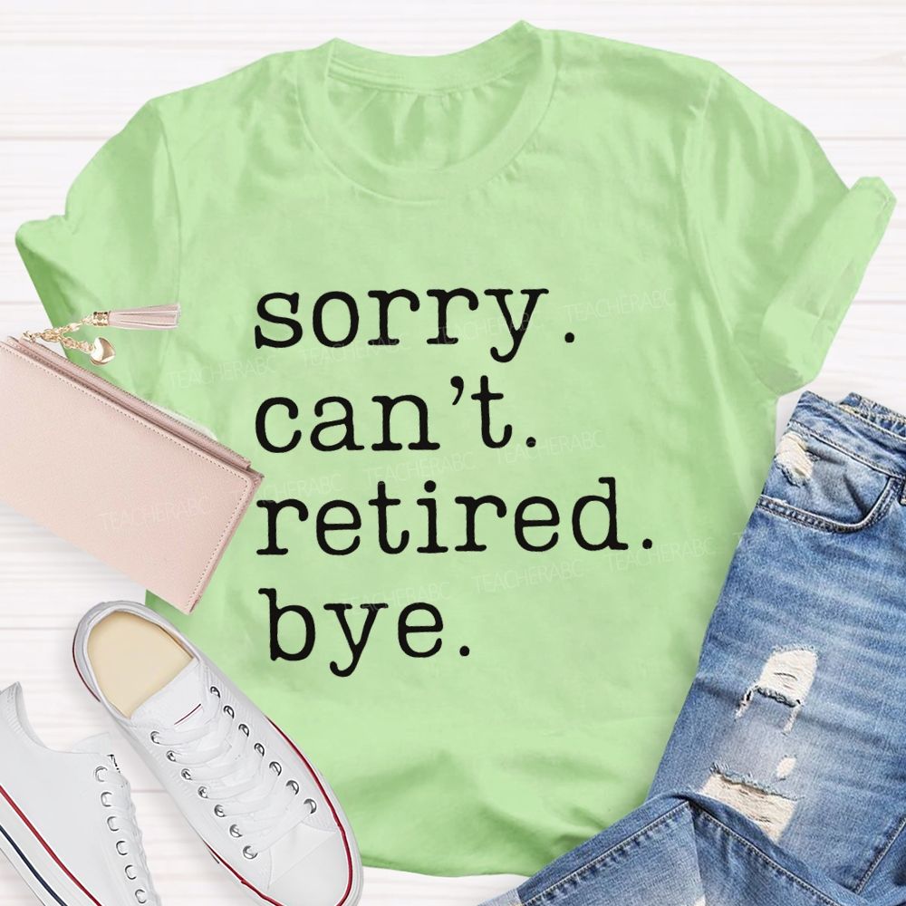 Sorry Can't Retired Bye Teacher T-Shirt