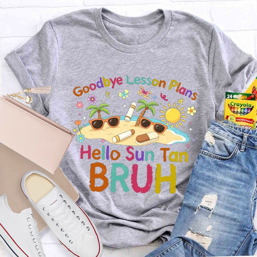 Goodbye Lesson Plans Hello Sun Tan Vacation Vibes Teacher T-shirt