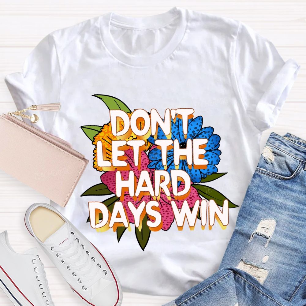 Don't Let The Hard Days Win Floral Teacher T-Shirt