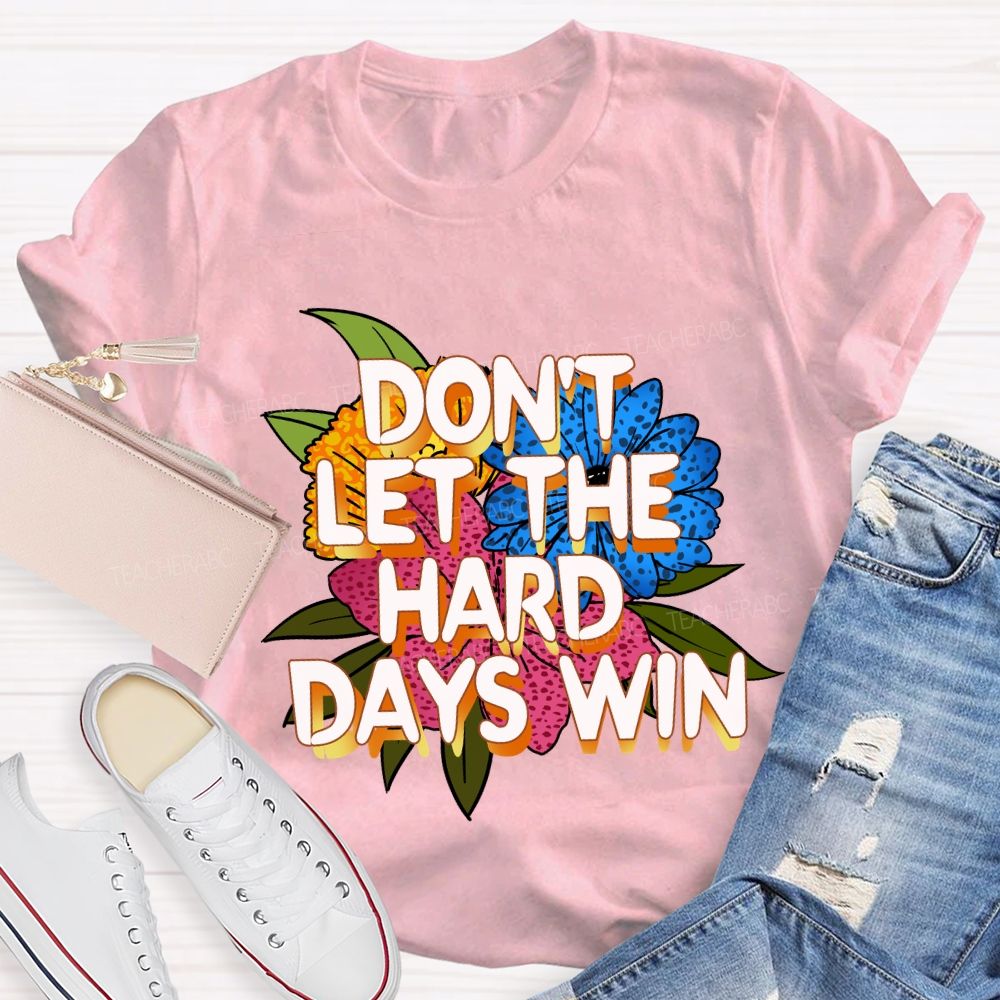 Don't Let The Hard Days Win Floral Teacher T-Shirt