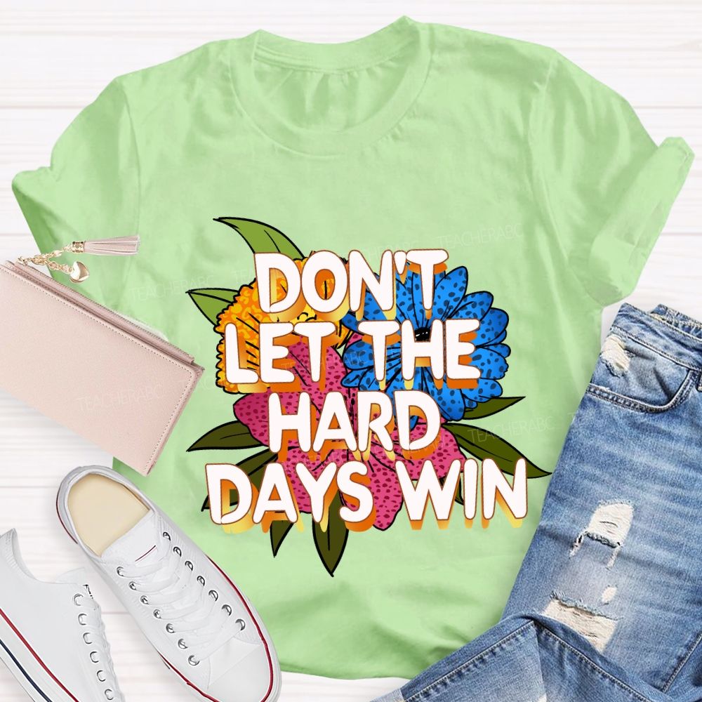 Don't Let The Hard Days Win Floral Teacher T-Shirt