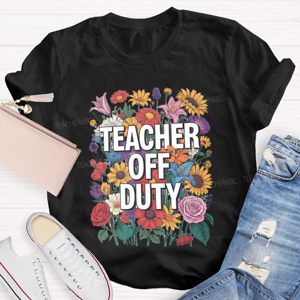 Teacher Off Duty Bright Flower Teacher T-Shirt