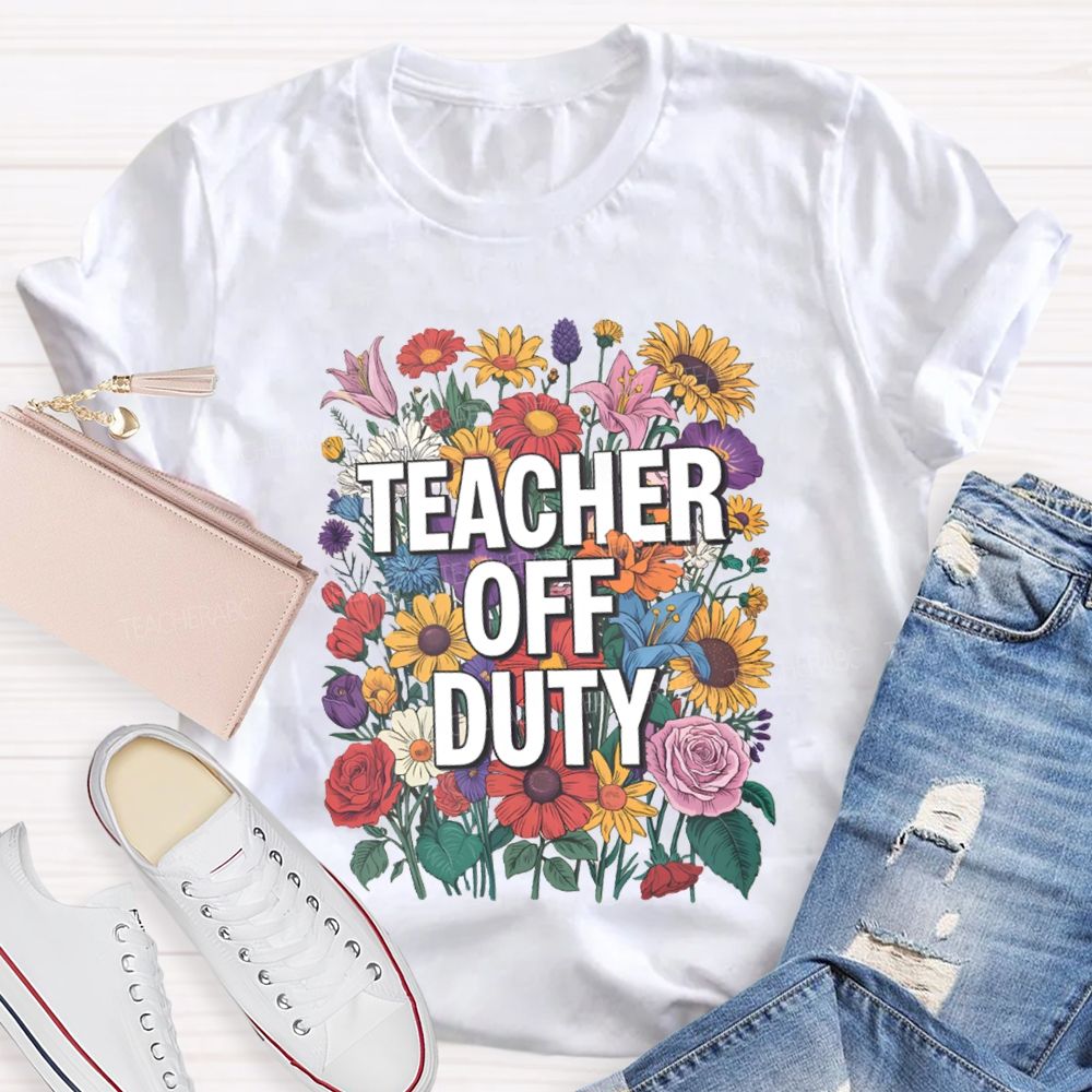 Teacher Off Duty Bright Flower Teacher T-Shirt