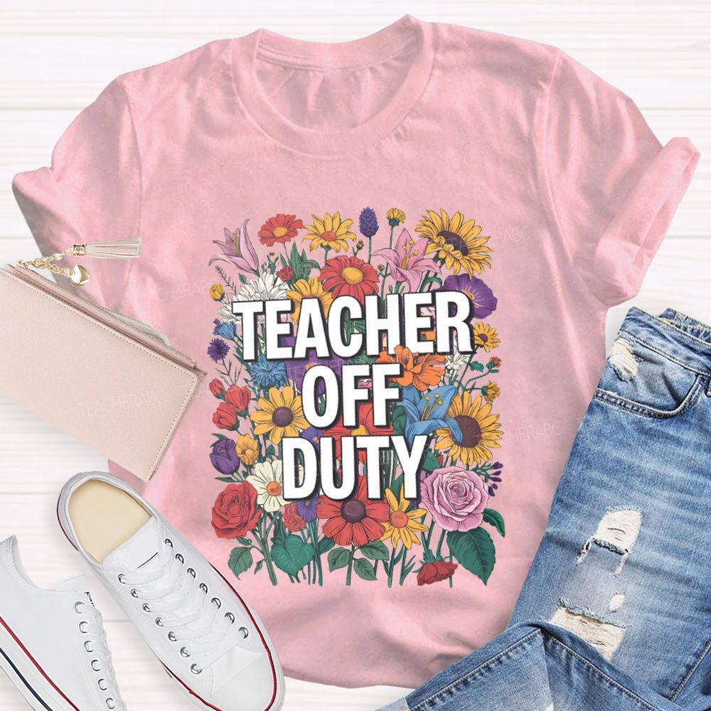 Teacher Off Duty Bright Flower Teacher T-Shirt