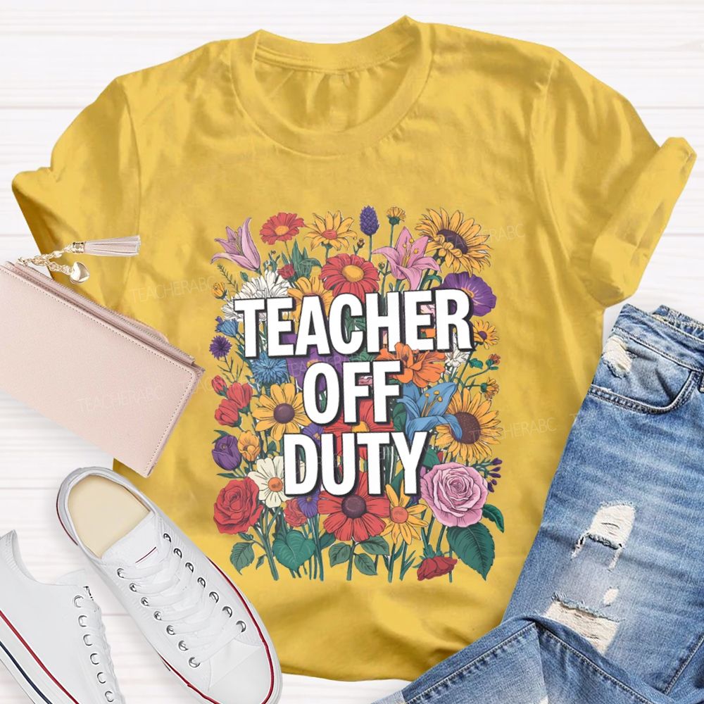 Teacher Off Duty Bright Flower Teacher T-Shirt