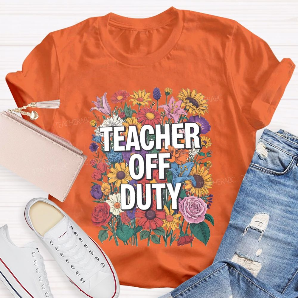 Teacher Off Duty Bright Flower Teacher T-Shirt