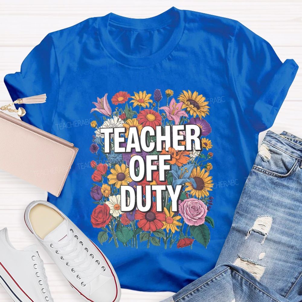 Teacher Off Duty Bright Flower Teacher T-Shirt