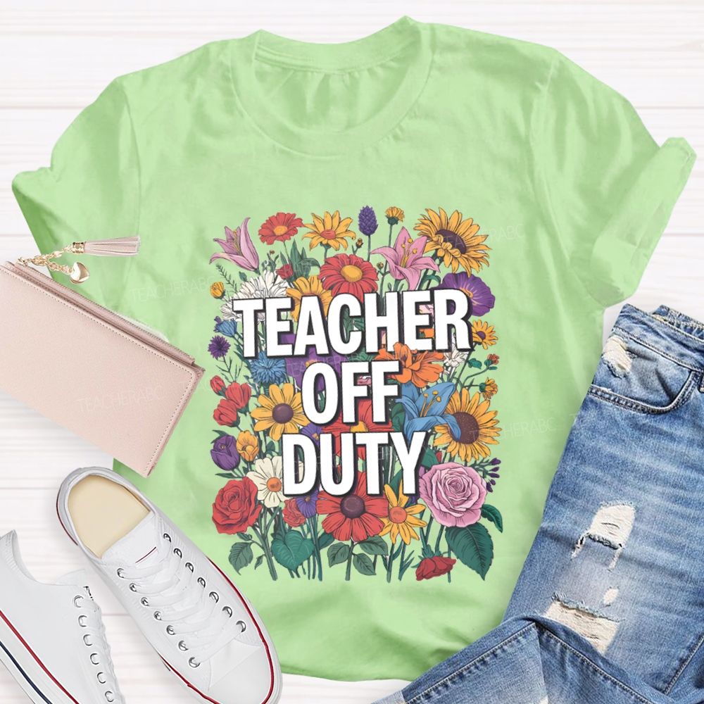 Teacher Off Duty Bright Flower Teacher T-Shirt