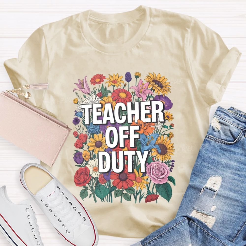 Teacher Off Duty Bright Flower Teacher T-Shirt