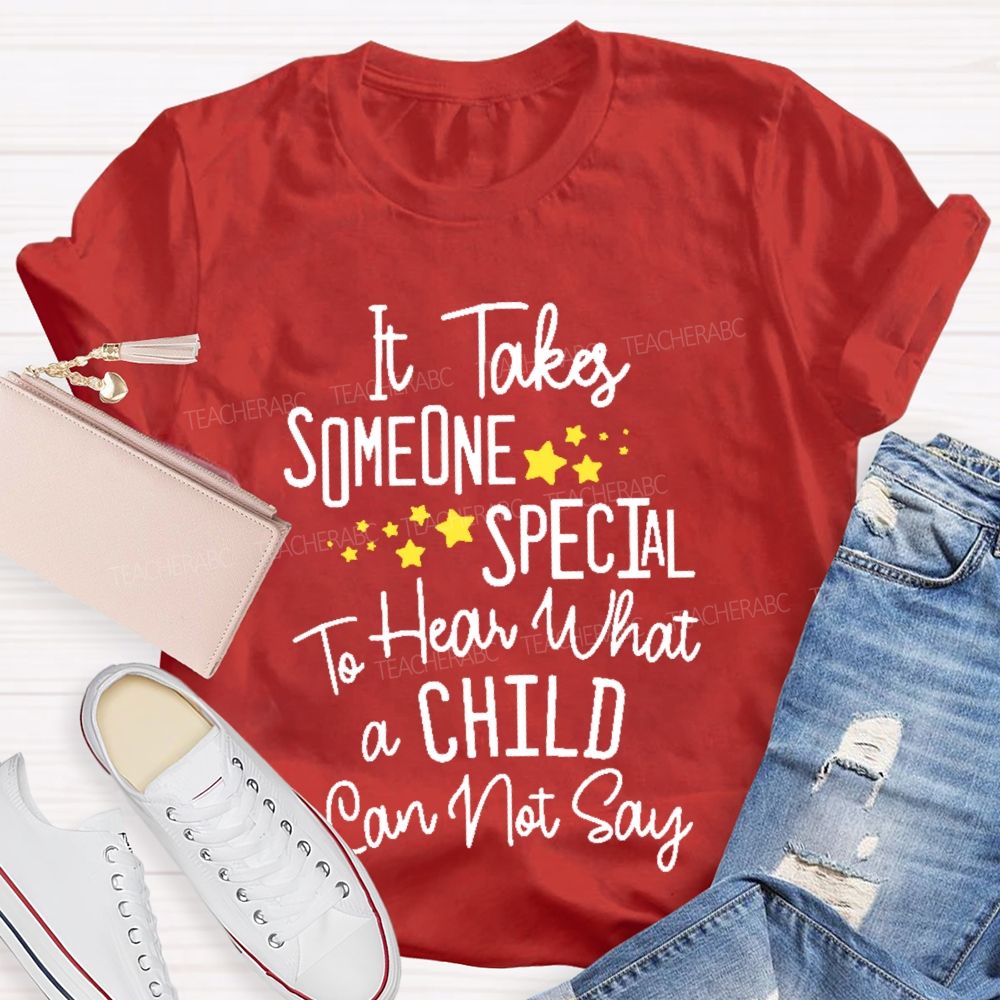 It Takes Someone Special To Hear What A Child Can Not Say  Teacher T-shirt