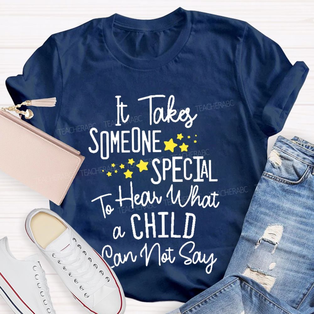 It Takes Someone Special To Hear What A Child Can Not Say  Teacher T-shirt