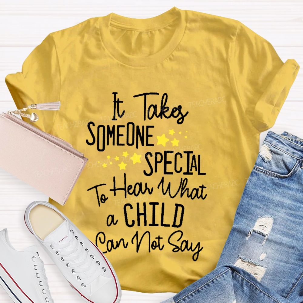 It Takes Someone Special To Hear What A Child Can Not Say  Teacher T-shirt