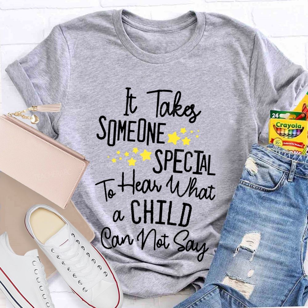 It Takes Someone Special To Hear What A Child Can Not Say  Teacher T-shirt