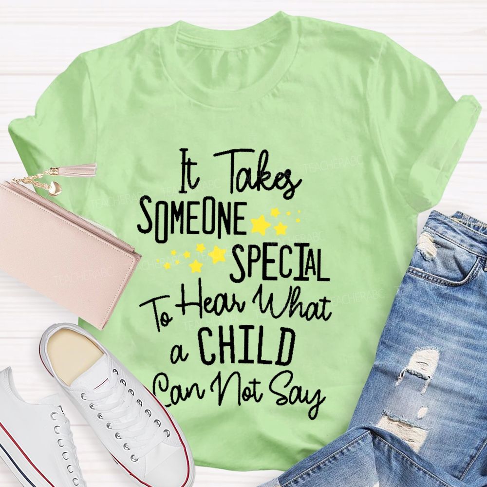 It Takes Someone Special To Hear What A Child Can Not Say  Teacher T-shirt