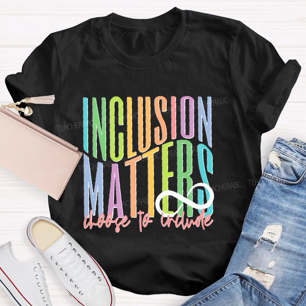 Inclusion  Matters  Choose To Include  Teacher T-shirt