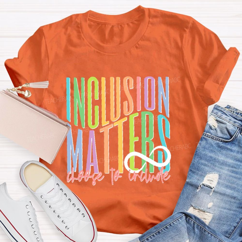 Inclusion  Matters  Choose To Include  Teacher T-shirt