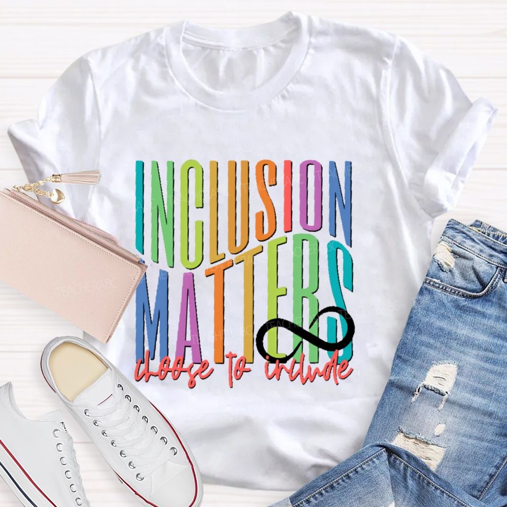 Inclusion  Matters  Choose To Include  Teacher T-shirt