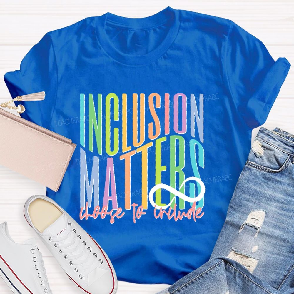 Inclusion  Matters  Choose To Include  Teacher T-shirt