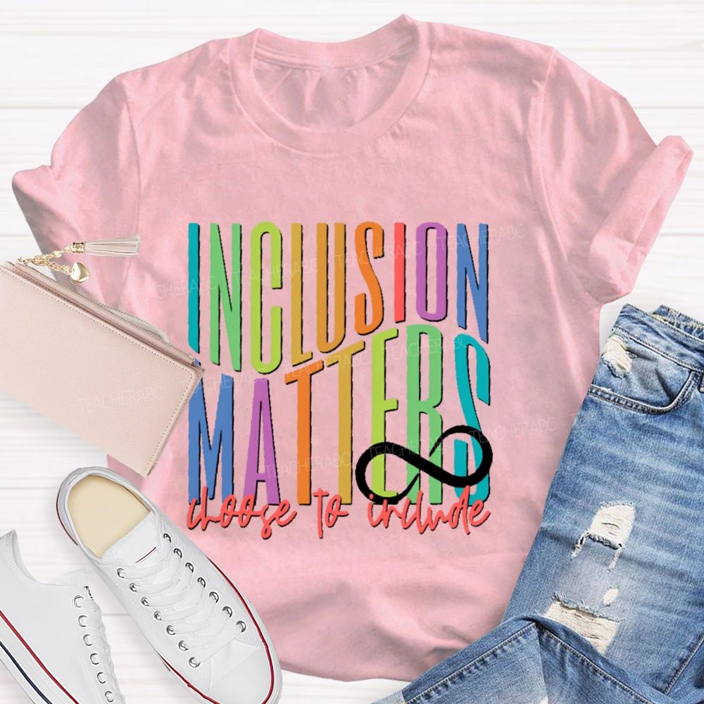 Inclusion  Matters  Choose To Include  Teacher T-shirt