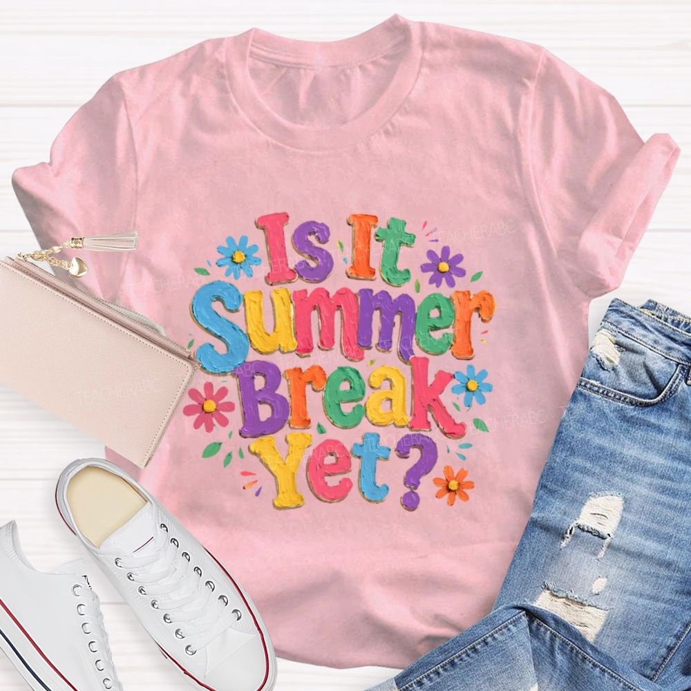 Is It Summer Break Yet Colorful Letters Graphics  Teacher T-shirt