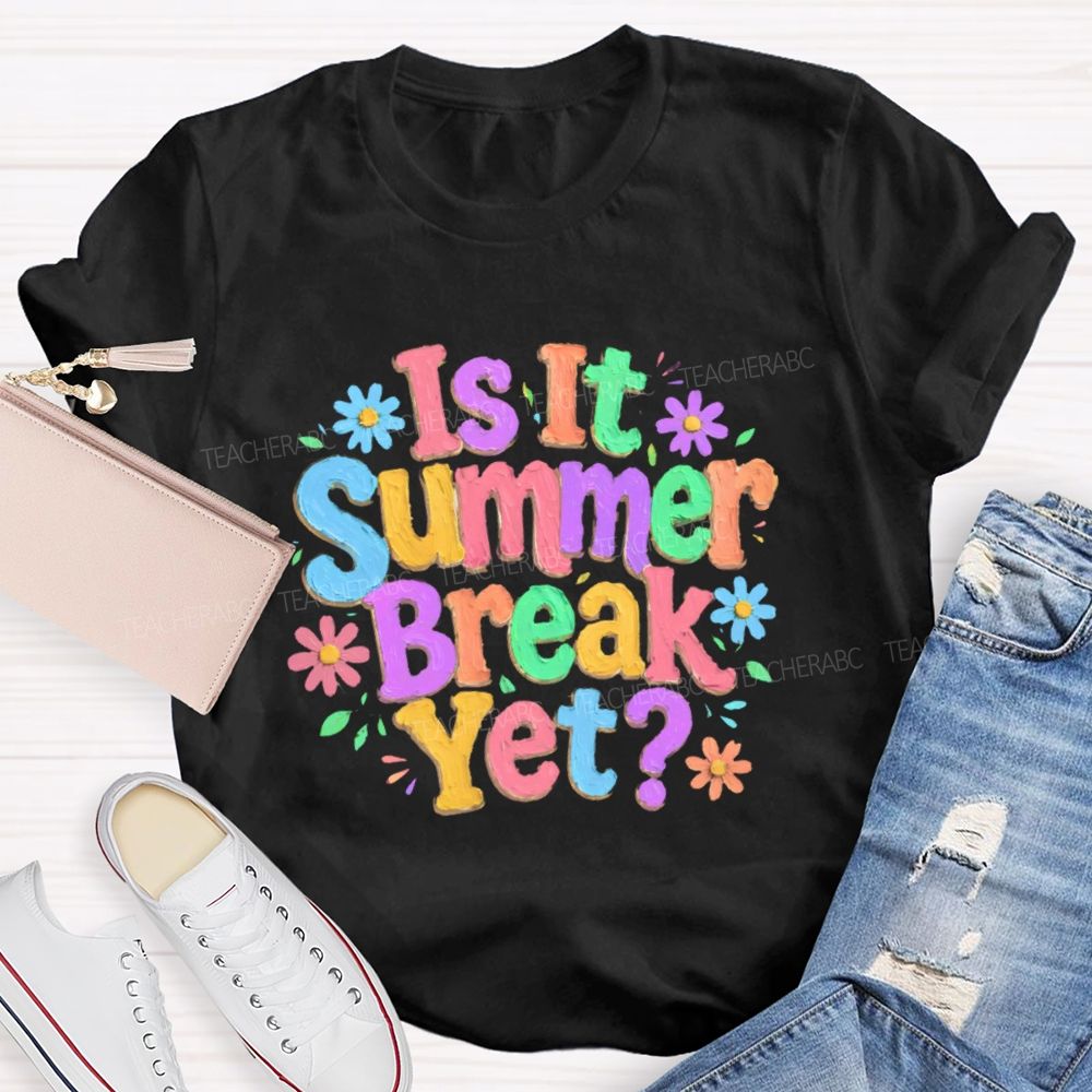 Is It Summer Break Yet Colorful Letters Graphics  Teacher T-shirt