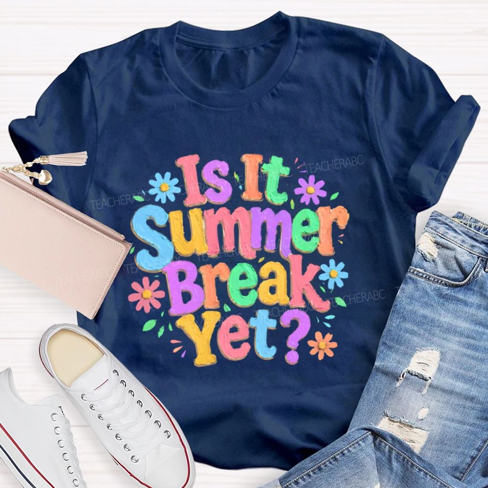 Is It Summer Break Yet Colorful Letters Graphics  Teacher T-shirt