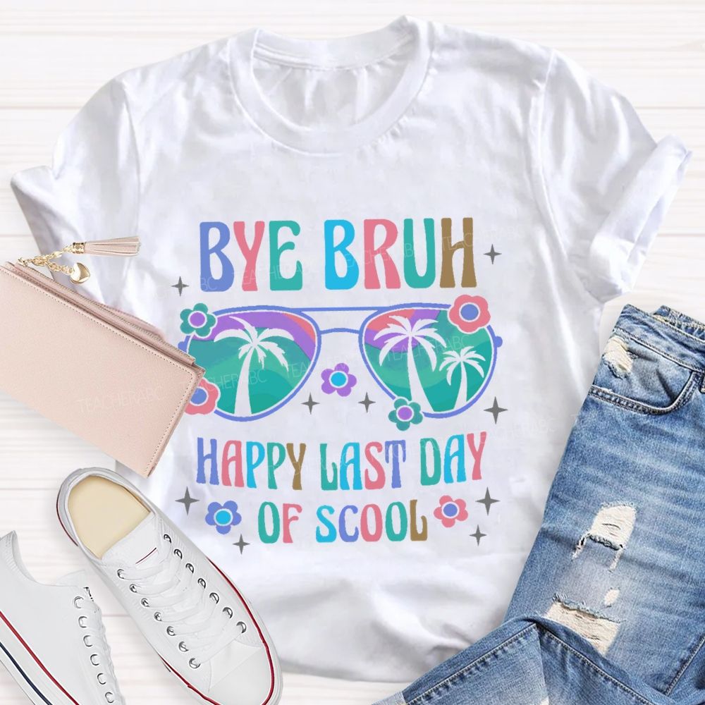 Bye Bruh Happy Last Day Of Scool  Teacher T-shirt