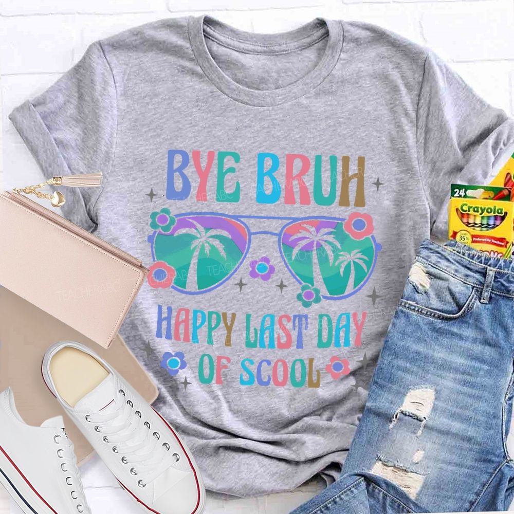 Bye Bruh Happy Last Day Of Scool  Teacher T-shirt